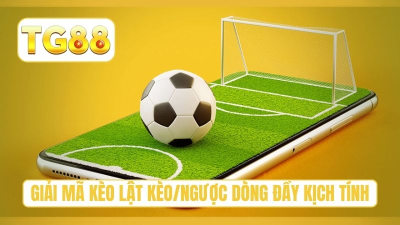 Kèo Lật Kèo/Ngược Dòng - Cách Cược Tiền Đúng Thời Điểm Tg88 2 Giải mã kèo lật kèo/ngược dòng đầy kịch tính