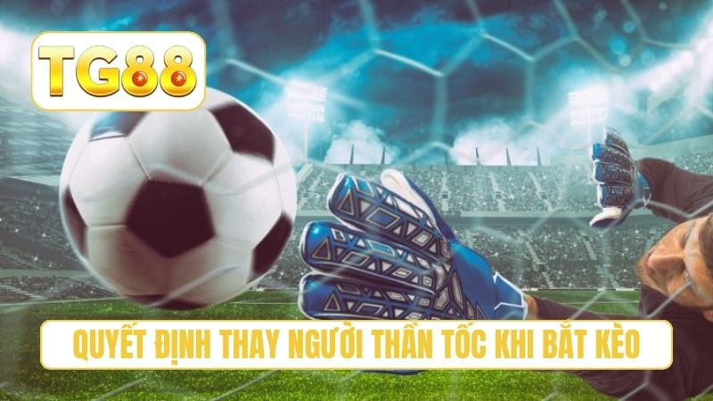 Kèo Lật Kèo/Ngược Dòng - Cách Cược Tiền Đúng Thời Điểm Tg88 5 Quyết định thay người thần tốc khi bắt kèo