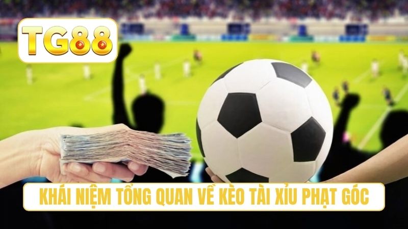 Kèo Tài Xỉu Phạt Góc - 3 Kinh Nghiệm Thực Chiến Tại TG88 2 Khái niệm tổng quan về kèo tài xỉu phạt góc